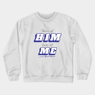 More of Him less of me Crewneck Sweatshirt